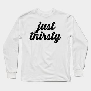 Just Thirsty - Thirty and Thirsty Birthday Squad Shirts Long Sleeve T-Shirt